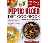 peptic ulcer diet cookbook for beginners: Easy and delicious recipes to promote digestive health, reduce discomfort, and support a balanced lifestyle