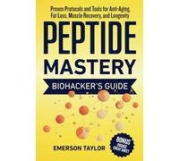 Peptide Mastery: A Biohacker’s Guide to Anti-Aging, Fat Loss, Muscle Recovery, and Longevity with Proven Protocols and Tools for Safe, Effective Use