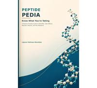 Peptide Pedia: Know What You're Taking : A Patient-Friendly Guide to Benefits, Side-Effects, Realistic Results, and the Research