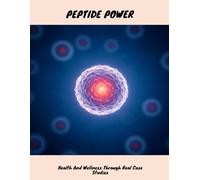 PEPTIDE POWER Health And Wellness Through Real Case Studies
