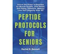 Peptide Protocols for Seniors: Unlock the Power of Peptides for Muscle Growth, Joint Relief, Anti-Aging, Dementia, Memory Loss, and Longevity After 60 (Better Health Books)