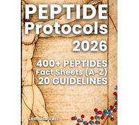 PEPTIDE Protocols: How to Think Clearly About Peptides in a Market Full of Hype: Safety Protocols and Decision-Making Frameworks for Safer, Smarter Choices. Plus 400 Peptide Fact Sheets (A-Z)