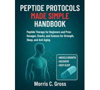 Peptide Protocols Made Simple Handbook: Peptide Therapy for Beginners and Pros: Dosages, Stacks, and Science for Strength, Sleep, and Anti-Aging