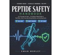 Peptide Safety Handbook: Discover Medically-backed Safe Peptide Protocols, Expert Dosing Guides, Sourcing Strategies, and Scam Avoidance so You Can Use Peptides Confidently for Healing, Anti-aging
