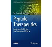 Peptide Therapeutics: Fundamentals of Design, Development, and Delivery: 47 (AAPS Advances in the Pharmaceutical Sciences Series, 47)