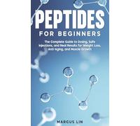 Peptides for Beginners: The Complete Guide to Dosing, Safe Injections, and Real Results for Weight Loss, Anti-Aging, and Muscle Growth