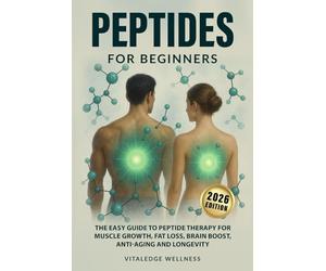 Peptides for Beginners: The Easy Guide to Peptide Therapy for Muscle Growth, Fat Loss, Brain Boost, Anti-Aging and Longevity