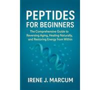 Peptides for Beginners: The Guide to Reversing Aging, Healing Naturally, and Restoring Energy from Within