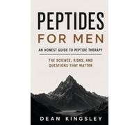 Peptides for Men: An Honest Guide to Peptide Therapy: the Science, Risks, and Questions That Matter