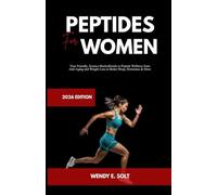 PEPTIDES FOR WOMEN 2026 Edition: Your Friendly, Science-Backed Guide to Peptide Wellness From Anti-Aging and Weight Loss to Better Sleep, Hormones & More