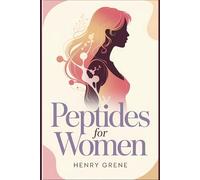 Peptides for Women: A Complete Beginner’s Guide to Understanding Peptides for Beauty, Aging, Energy, and Women’s Wellness-Without the Medical Jargon