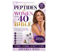 Peptides for Women Over 40 Bible: A Practical Guide to Peptide Therapy, Weight Management, Healthy Aging, Hormonal Wellness, Recovery, Energy, and Overall Well-Being