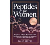Peptides For Women: Weight Loss, Collagen, Radiant Skin & Hair - How to Balance Hormones, Slim Your Face & Body, and Unlock Cellular Healing Naturally