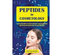 Peptides in Cosmetology: The Anti-Aging Power of Peptides in Cosmetics for Skin Rejuvenation. How Peptides Can Improve Overall Health and Wellbeing (Health Books)