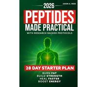 Peptides Made Practical: Burn Fat, Build Strength, Heal Faster, Boost Energy and More - With Research-Backed Peptide Protocols (Includes a 28-Day Starter Plan)