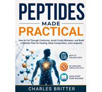 Peptides Made Practical: How to Cut Through Confusion, Avoid Costly Mistakes, and Build a Smarter Plan for Healing, Body Composition, and Longevity