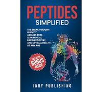 Peptides Simplified: The Breakthrough Guide to Ageless Skin, Lean Muscle, Rapid Recovery, and Lasting Health at Any Age