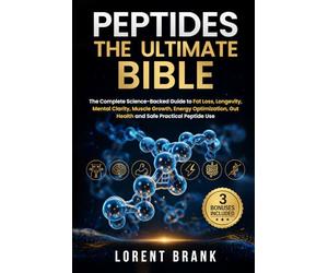 PEPTIDES THE ULTIMATE BIBLE: The Complete Science-Backed Guide to Fat Loss, Longevity, Mental Clarity, Muscle Growth, Energy Optimization, Gut Health and Safe Practical Peptide Use