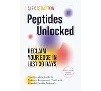 Peptides Unlocked: Reclaim Your Edge in Just 30 Days: Your Complete Guide to Strength, Energy, and Youth with Powerful Peptide Protocols (The Wellness Unlocked Series)