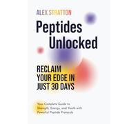 Peptides Unlocked: Reclaim Your Edge in Just 30 Days: Your Complete Guide to Strength, Energy, and Youth with Powerful Peptide Protocols (The Wellness Unlocked Series)
