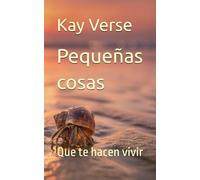 Pequeñas cosas: Que te hacen vivir (Poemas para el alma)