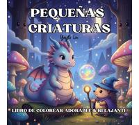 Pequeñas Criaturas - Libro de Colorear Adorable y Relajante: 50 Criaturas Mágicas Adorables para Colorear - Relajación y Diversión para Todas las Edades