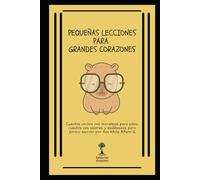 Pequeñas Lecciones para Grandes Corazones: 25 Cuentos Cortos con Moralejas para Niños Cuentos con Valores y Enseñanzas para Dormir