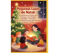 Pequenas Luzes do Natal: 50 Histórias de Natal para Crianças com Imagens Coloridas | Guia para Pais de Histórias para Dormir para Crianças e Bebês