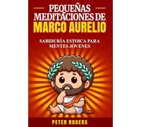 Pequeñas Meditaciones de Marco Aurelio: Sabiduría estoica para mentes jóvenes