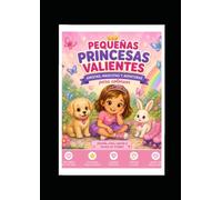 PEQUEÑAS PRINCESAS VALIENTES: LIBRO PARA COLOREAR CON HISTORIAS DE VALOR AMISTAD Y SUEÑOS.