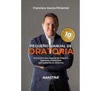 Pequeño Manual de Oratoria (Edición de 10 Aniversario): 10 claves para hablar en público, inspirar y persuadir, sin morir en el intento