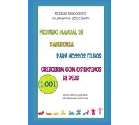 PEQUENO MANUAL DE SABEDORIA PARA NOSSOS FILHOS CRESCEREM COM OS ENSINOS DE DEUS: 1.001 ensinos bíblicos para uma vida abençoada e edificante