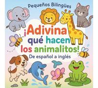 Pequeños Bilingües: ¡Adivina qué hacen los animalitos!: De español a inglés