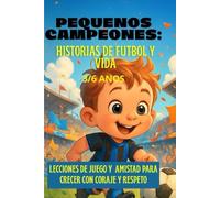 PEQUENOS CAMPEONES:HISTORIAS DE FUTBOL Y VIDA: LECCIONES DE JUEGO Y AMISTAD PARA CRECER CON CORAJE Y RESPETO