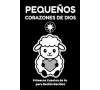 PEQUEÑOS CORAZONES DE DIOS: Primeros Cuentos de Fe para Recién Nacidos