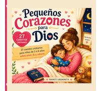 Pequeños Corazones para Dios: 27 Cuentos Cristianos para Niños de 2 a 6 Años con Valores, Fe y Amor: Para niños de 2 a 6 años, con amor, fe y valores