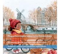 Pequeños exploradores en Ámsterdam: Canales, bicicletas, casas de colores, puentes y rincones sorprendentes de los Países Bajos: un divertido libro de ... urbanas para pequeños exploradores)