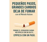 Pequeños Pasos, Grandes Cambios:: Deja de Fumar con el Método Kaizen.