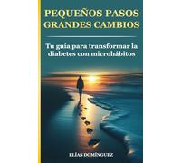Pequeños pasos, grandes cambios: Tu guía para transformar la diabetes con microhábitos (Bienestar integral con diabetes. de Elias Dominguez")