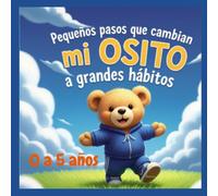 Pequeños pasos que cambian mi osito a grandes hábitos: libro infantil de 0 a 5 años: Pequeños pasos, grandes hábitos: libro para niños de 0 a 5 años