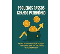 Pequenos Passos, Grande Patrimônio: um guia prático de finanças pessoais, escrito para quem vive a realidade de salário apertado