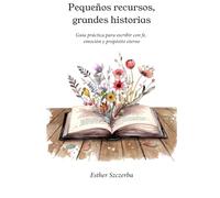 Pequeños recursos, grandes historias: Guía práctica para escribir con fe, emoción y propósito