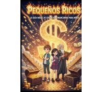 Pequeños ricos: La guía mágica de educación financiera para niños.