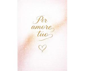 Per amore tuo: Un dono d’amore per esprimere ciò che spesso resta non detto