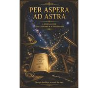 PER ASPERA AD ASTRA: A Journal for Goals, Dreams & Achievements