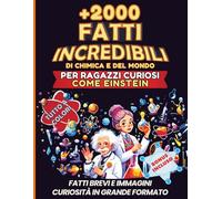 Per curiosi come Einstein - Incredibili fatti di chimica: 2 LIBRI IN 1 GRANDE FORMATO - La Tavola Periodica, scienza facile e visiva per tutti. Storie sorprendenti degli elementi dell'universo