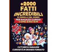Per curiosi come Einstein - Incredibili fatti di chimica: 2 LIBRI IN 1 GRANDE FORMATO - La Tavola Periodica, scienza facile e visiva per tutti. Storie sorprendenti degli elementi dell'universo