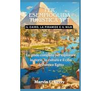 PER ESEMPIOGUIDA TURISTICA YPT: IL CAIRO, LA PIRAMIDE E IL NILO: La guida completa per esplorare la storia, la cultura e il cibo dell'antico Egitto