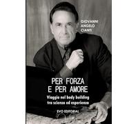 PER FORZA E PER AMORE: Viaggio nel body building tra scienza ed esperienza