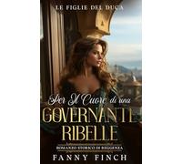Per il Cuore Di Una Governante Ribelle: Romanzo Storico Di Reggenza (Le Figlie del Duca)